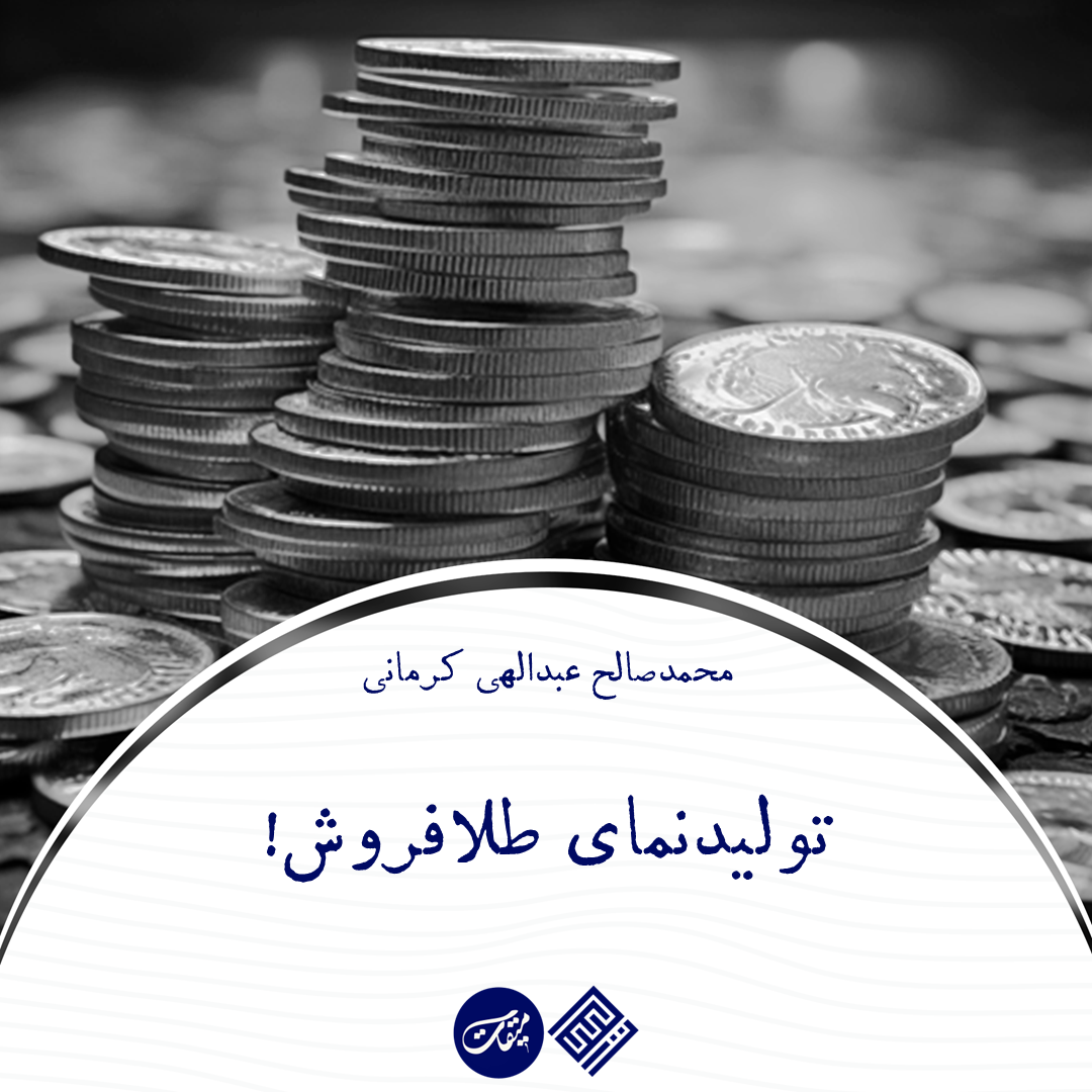 تولیدنمای طلا‌فروش! | محمدصالح عبداللهی کرمانی